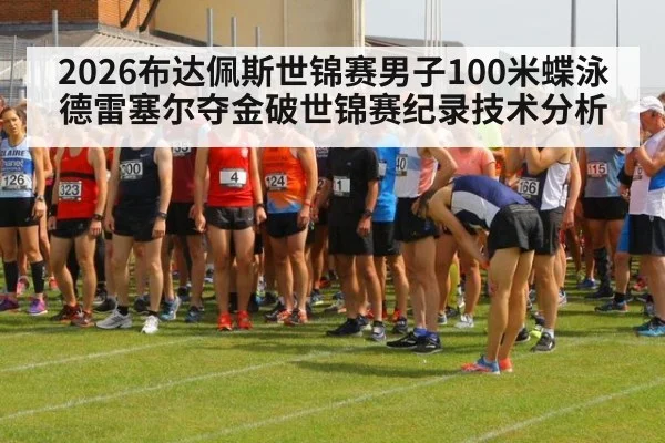 2026布达佩斯世锦赛男子100米蝶泳德雷塞尔夺金破世锦赛纪录技术分析