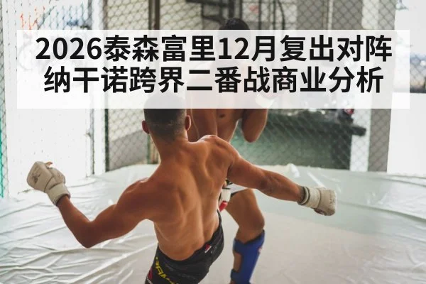 2026泰森富里12月复出对阵纳干诺跨界二番战商业分析