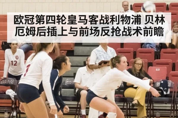欧冠第四轮皇马客战利物浦 贝林厄姆后插上与前场反抢战术前瞻